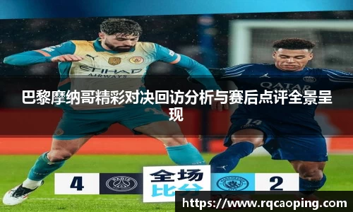 巴黎摩纳哥精彩对决回访分析与赛后点评全景呈现